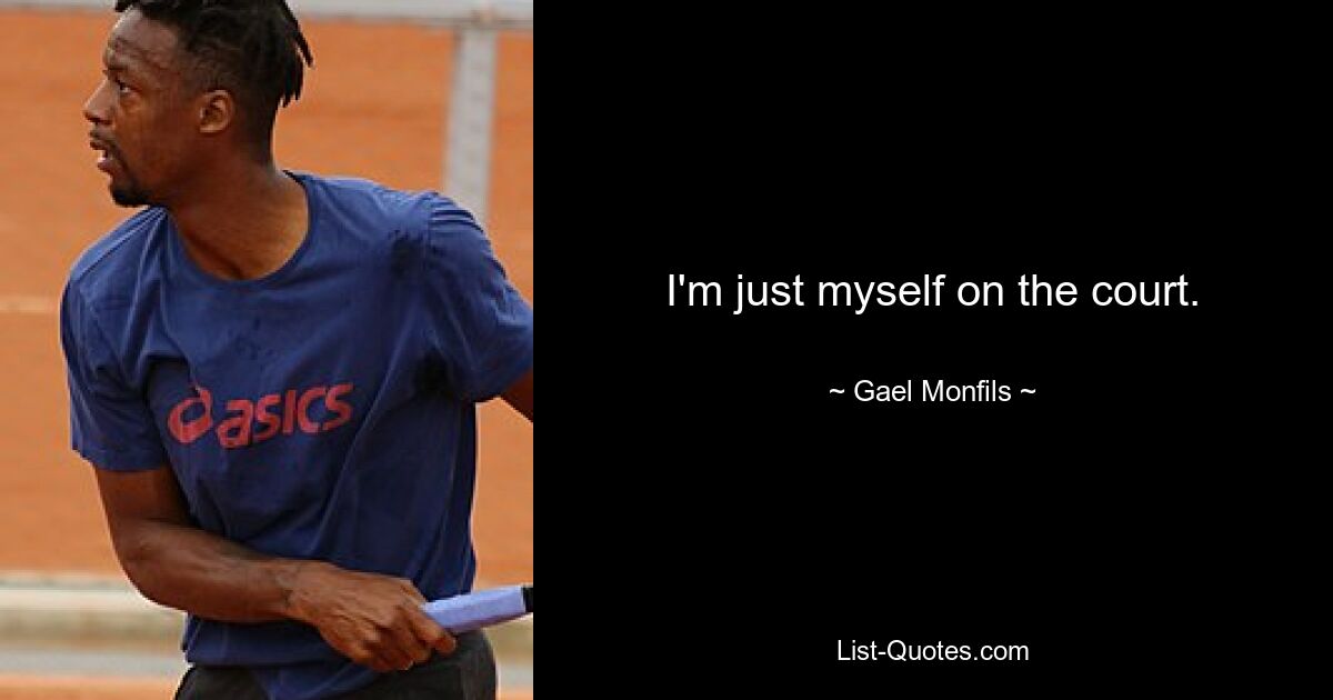 I'm just myself on the court. — © Gael Monfils