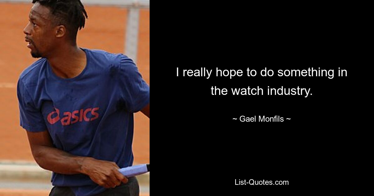 I really hope to do something in the watch industry. — © Gael Monfils