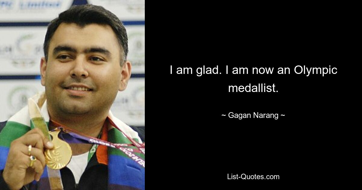 I am glad. I am now an Olympic medallist. — © Gagan Narang