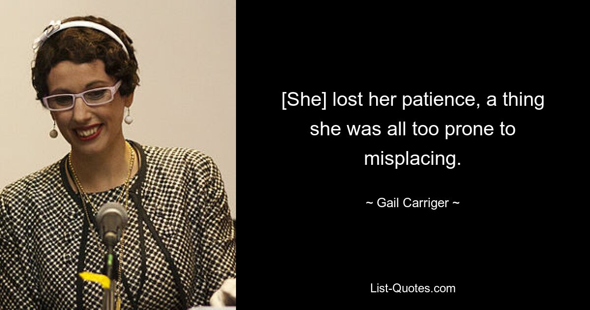 [She] lost her patience, a thing she was all too prone to misplacing. — © Gail Carriger