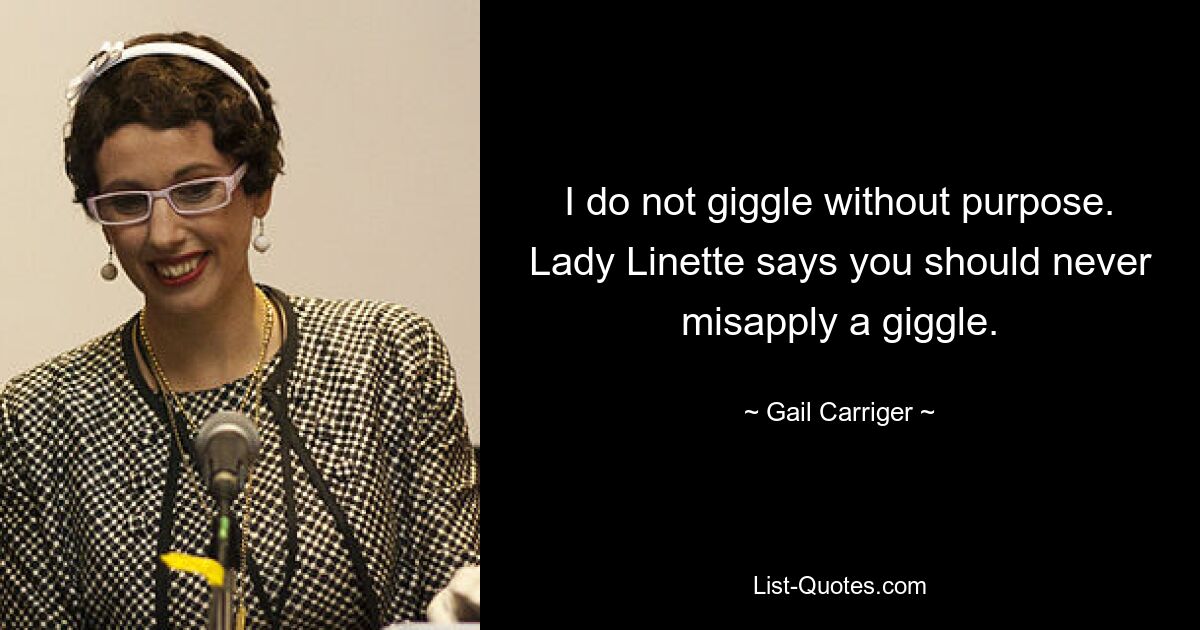 Ich kichere nicht ohne Absicht. Lady Linette sagt, man sollte nie falsch kichern. — © Gail Carriger