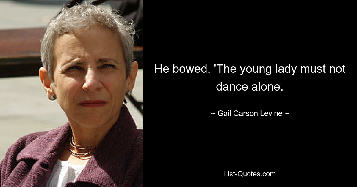 He bowed. 'The young lady must not dance alone. — © Gail Carson Levine