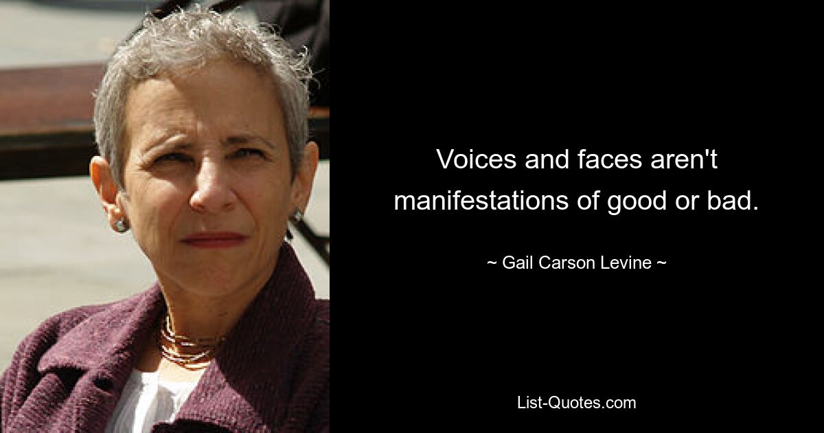 Voices and faces aren't manifestations of good or bad. — © Gail Carson Levine