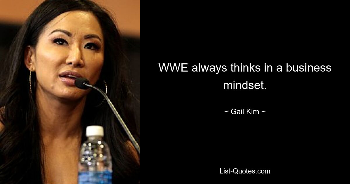 WWE always thinks in a business mindset. — © Gail Kim