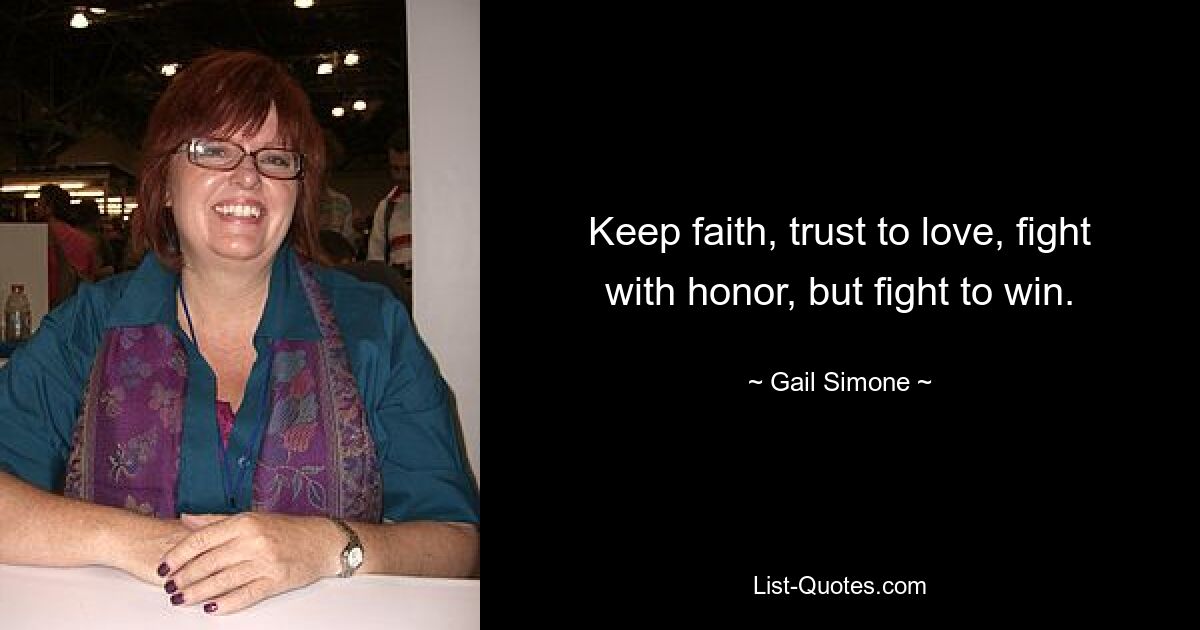 Keep faith, trust to love, fight with honor, but fight to win. — © Gail Simone