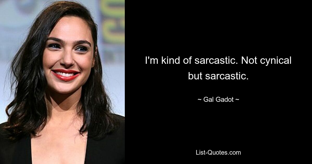 Ich bin irgendwie sarkastisch. Nicht zynisch, aber sarkastisch. — © Gal Gadot 