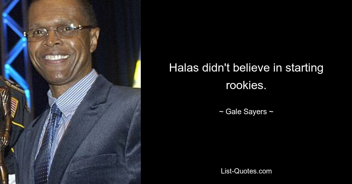 Halas didn't believe in starting rookies. — © Gale Sayers