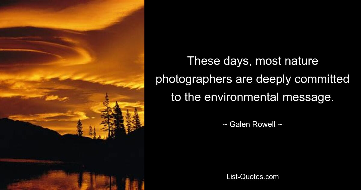 These days, most nature photographers are deeply committed to the environmental message. — © Galen Rowell