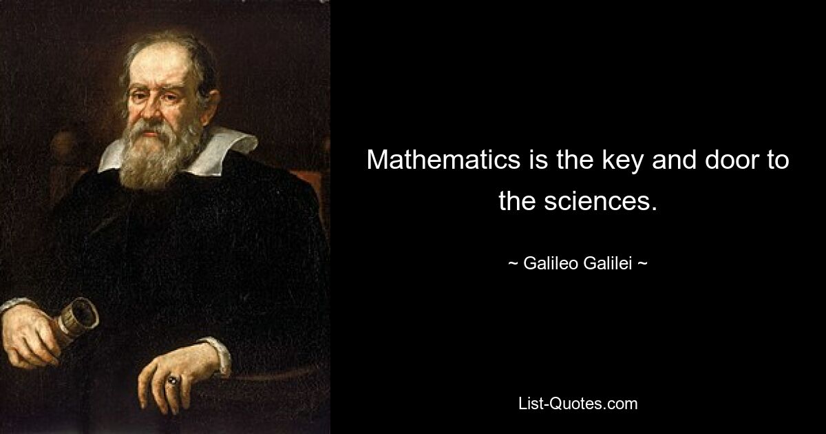 Mathematics is the key and door to the sciences. — © Galileo Galilei