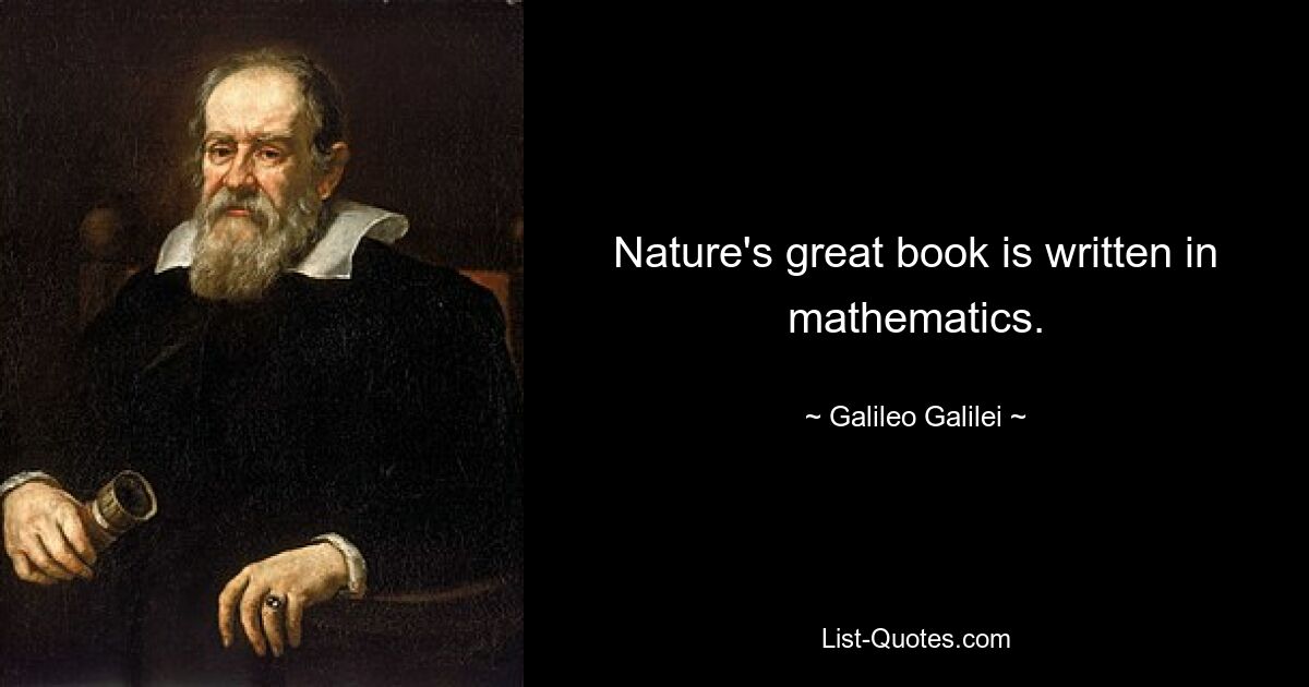 Nature's great book is written in mathematics. — © Galileo Galilei