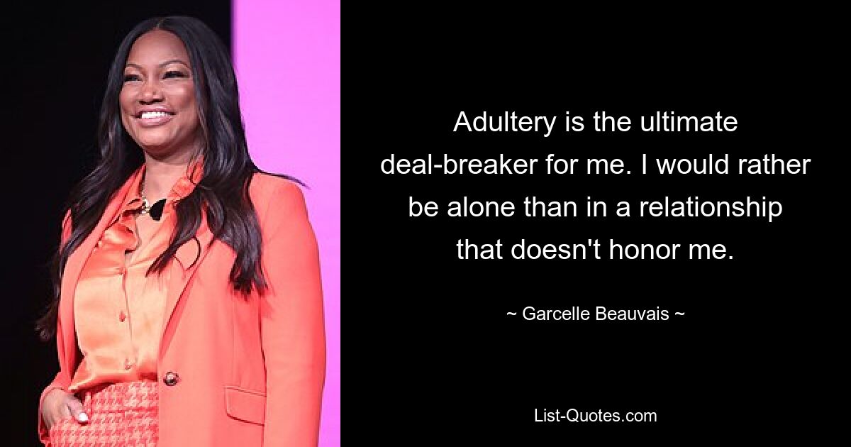 Adultery is the ultimate deal-breaker for me. I would rather be alone than in a relationship that doesn't honor me. — © Garcelle Beauvais