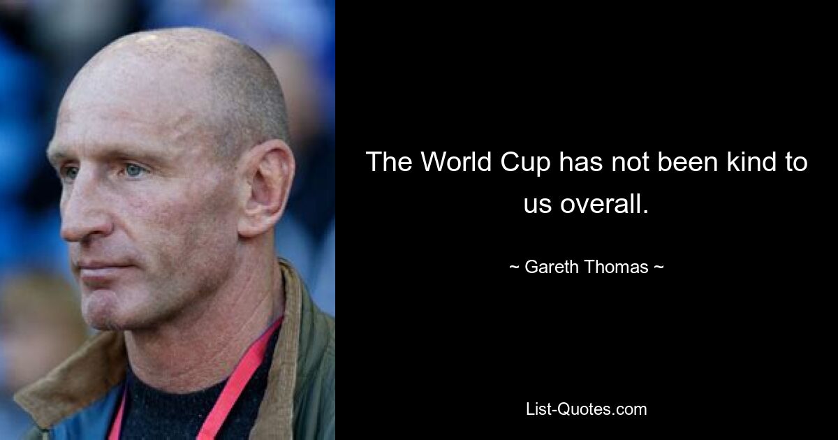 The World Cup has not been kind to us overall. — © Gareth Thomas