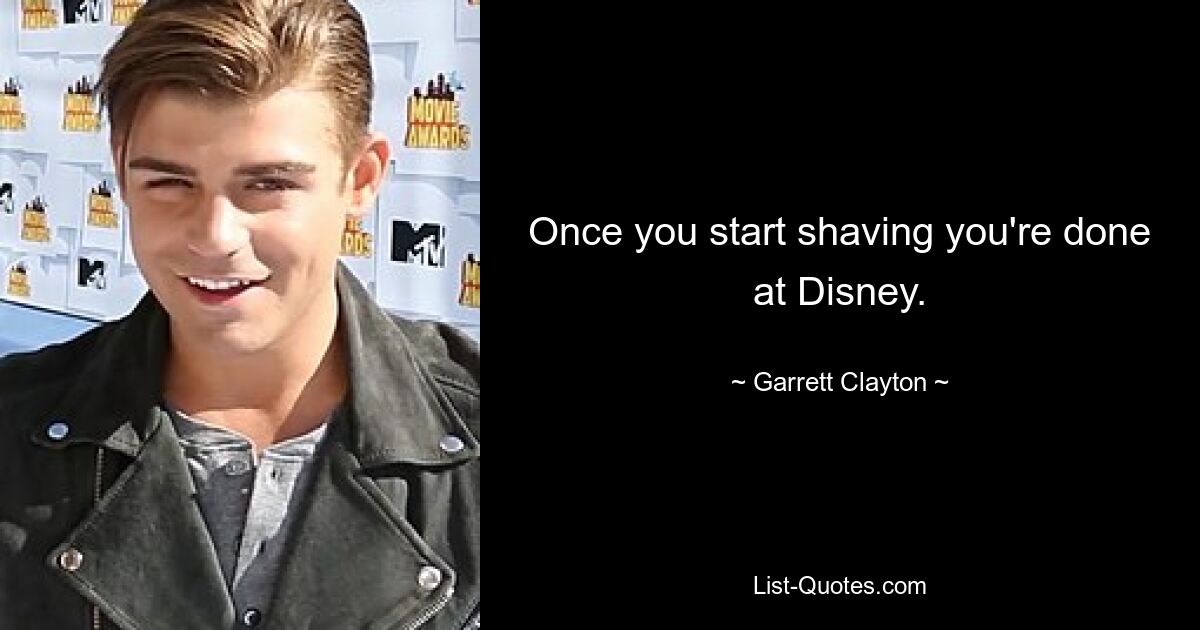 Once you start shaving you're done at Disney. — © Garrett Clayton