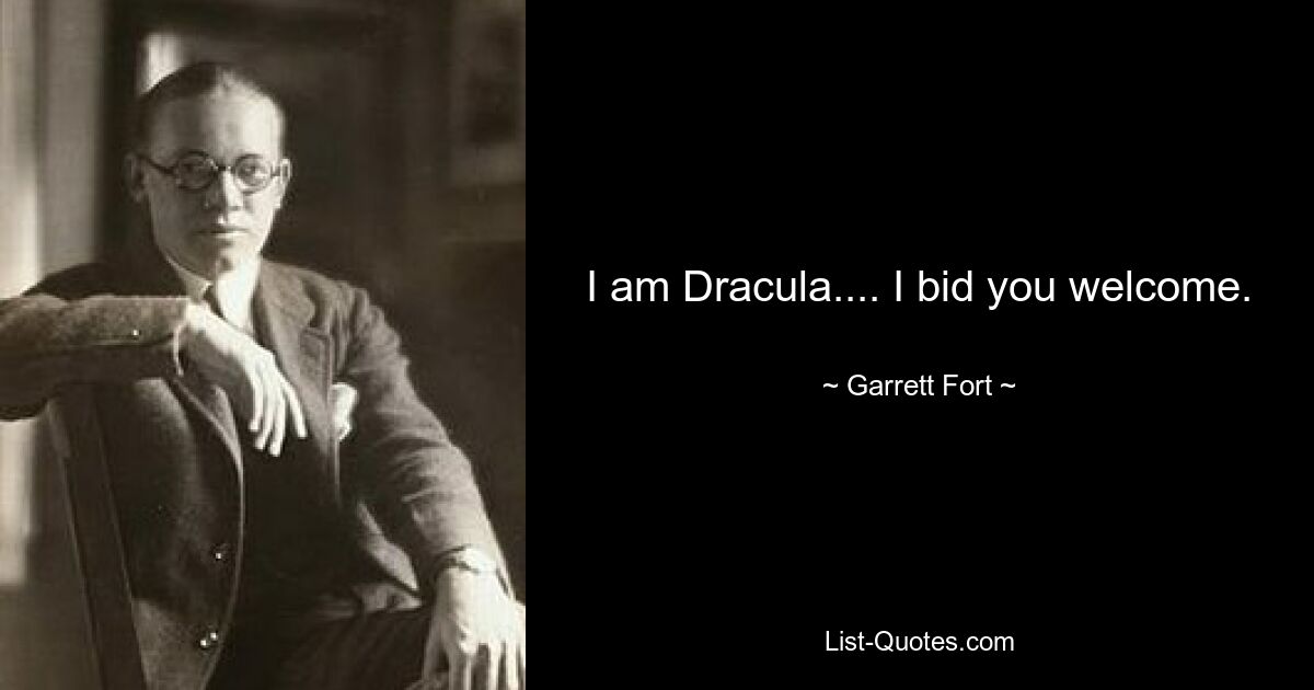 I am Dracula.... I bid you welcome. — © Garrett Fort