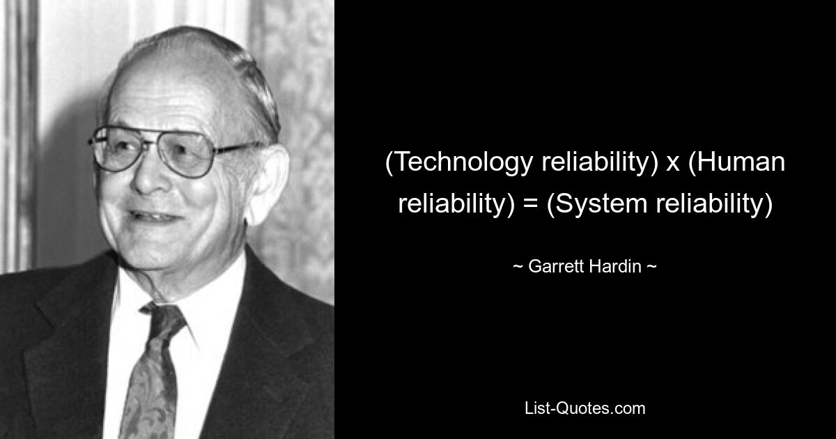 (Technology reliability) x (Human reliability) = (System reliability) — © Garrett Hardin