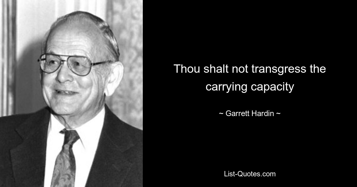 Thou shalt not transgress the carrying capacity — © Garrett Hardin