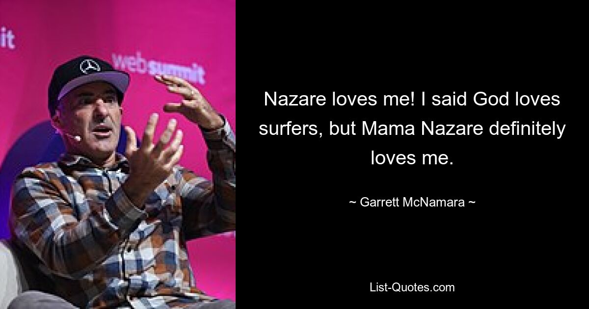 Nazare loves me! I said God loves surfers, but Mama Nazare definitely loves me. — © Garrett McNamara