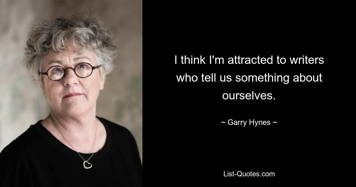 I think I'm attracted to writers who tell us something about ourselves. — © Garry Hynes