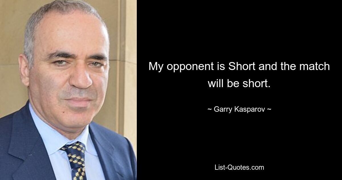 My opponent is Short and the match will be short. — © Garry Kasparov