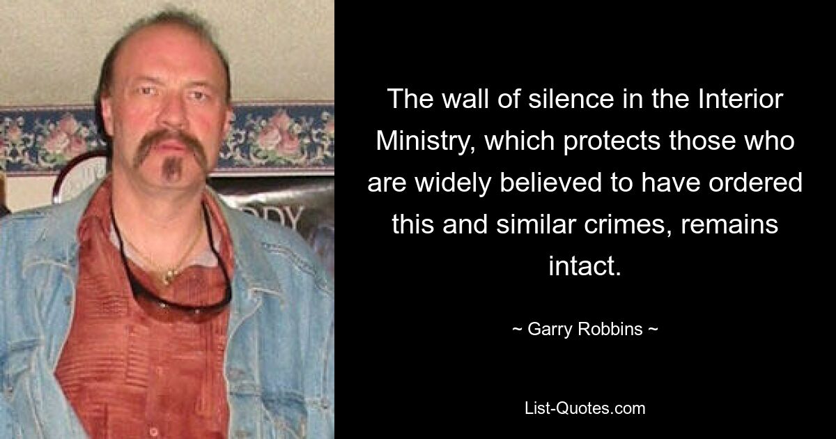 The wall of silence in the Interior Ministry, which protects those who are widely believed to have ordered this and similar crimes, remains intact. — © Garry Robbins