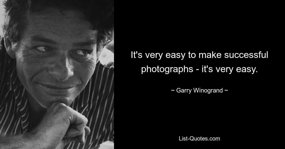 Es ist sehr einfach, gelungene Fotos zu machen – es ist sehr einfach. — © Garry Winogrand