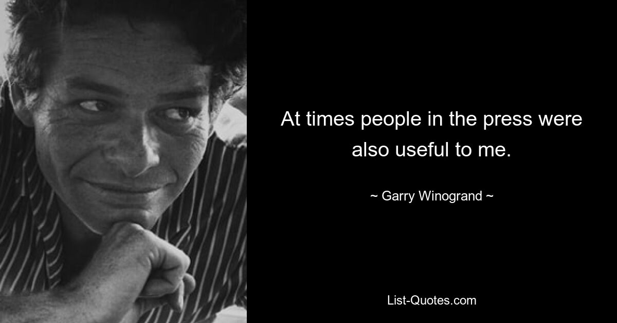 At times people in the press were also useful to me. — © Garry Winogrand