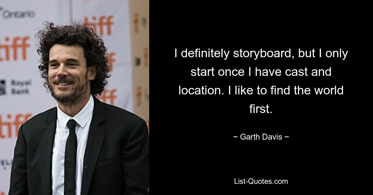 Ich mache auf jeden Fall ein Storyboard, fange aber erst an, wenn ich Besetzung und Drehort habe. Ich mag es, zuerst die Welt zu entdecken. — © Garth Davis