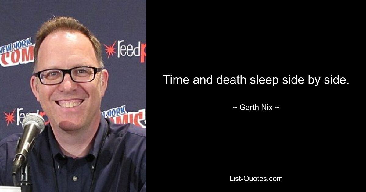 Time and death sleep side by side. — © Garth Nix