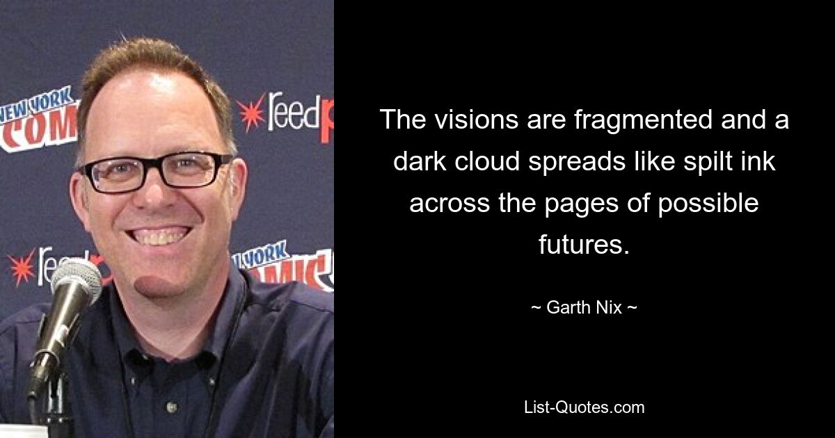 The visions are fragmented and a dark cloud spreads like spilt ink across the pages of possible futures. — © Garth Nix