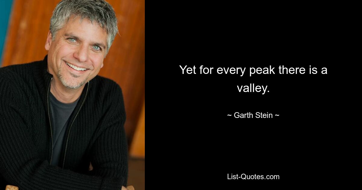 Yet for every peak there is a valley. — © Garth Stein