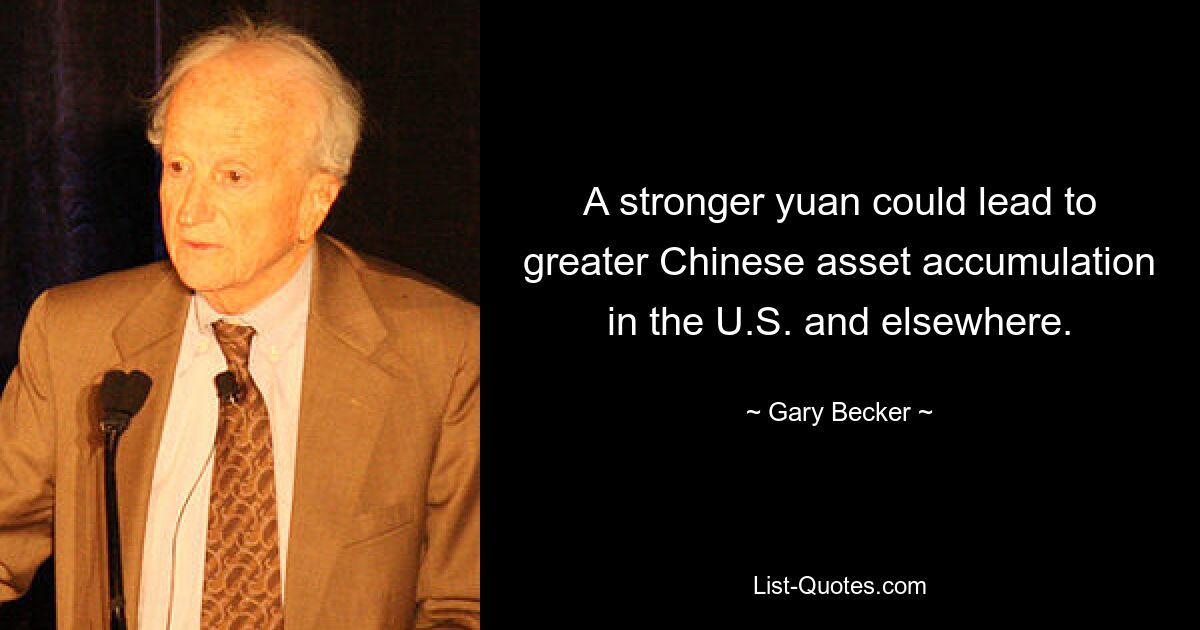 A stronger yuan could lead to greater Chinese asset accumulation in the U.S. and elsewhere. — © Gary Becker