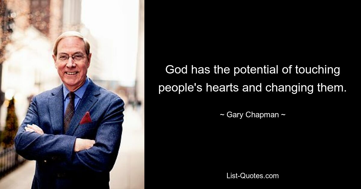 God has the potential of touching people's hearts and changing them. — © Gary Chapman