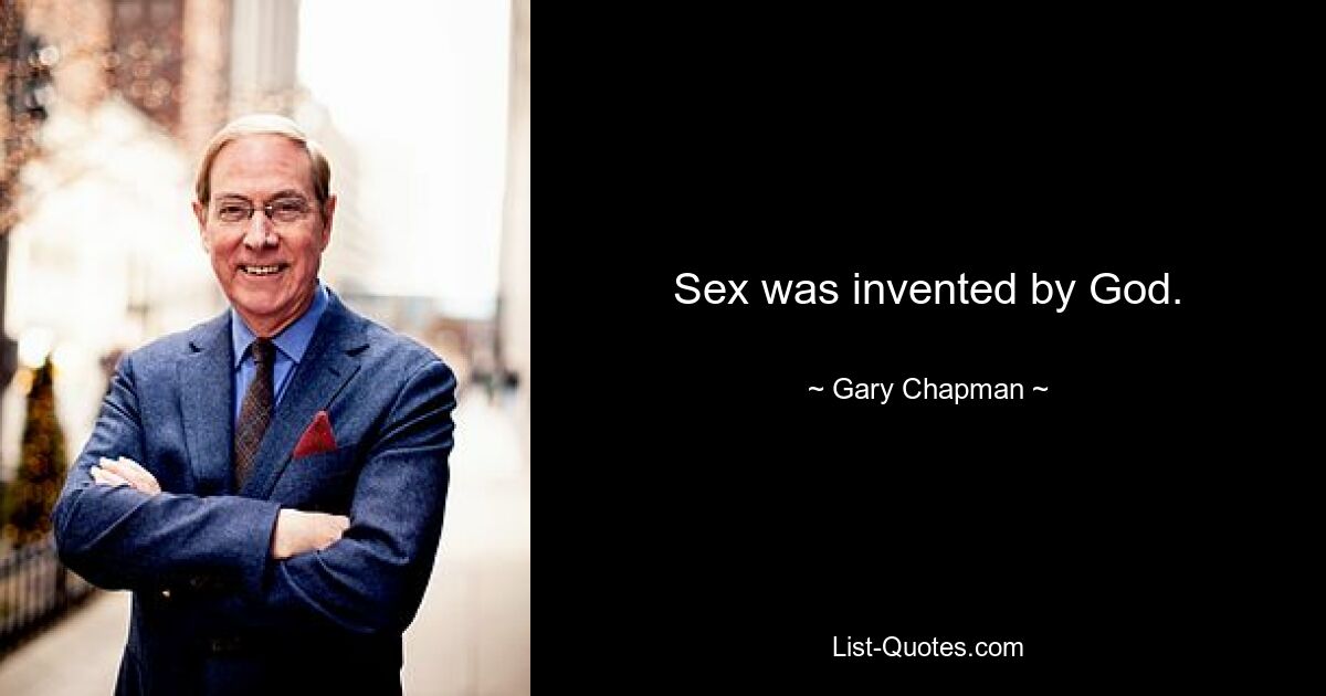 Sex was invented by God. — © Gary Chapman