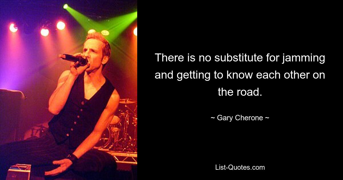 There is no substitute for jamming and getting to know each other on the road. — © Gary Cherone