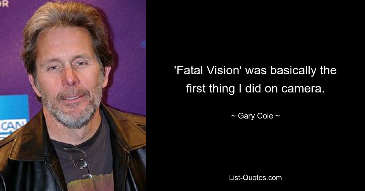 'Fatal Vision' was basically the first thing I did on camera. — © Gary Cole