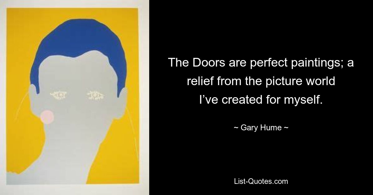 The Doors are perfect paintings; a relief from the picture world I’ve created for myself. — © Gary Hume