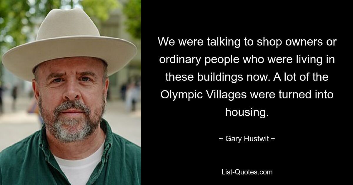 We were talking to shop owners or ordinary people who were living in these buildings now. A lot of the Olympic Villages were turned into housing. — © Gary Hustwit