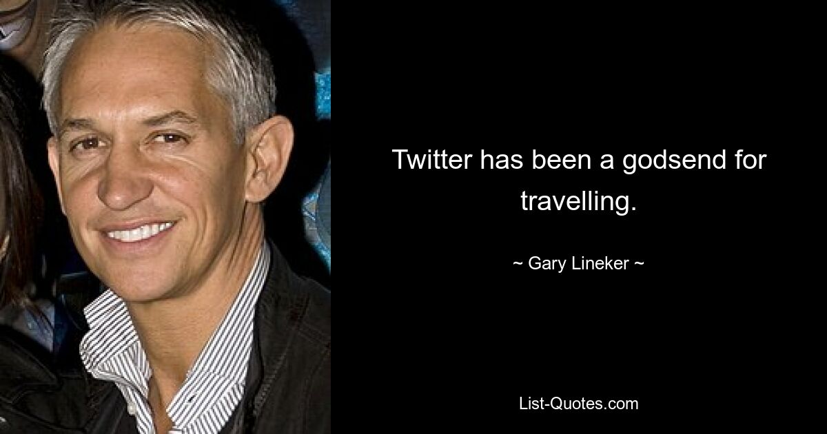 Twitter has been a godsend for travelling. — © Gary Lineker