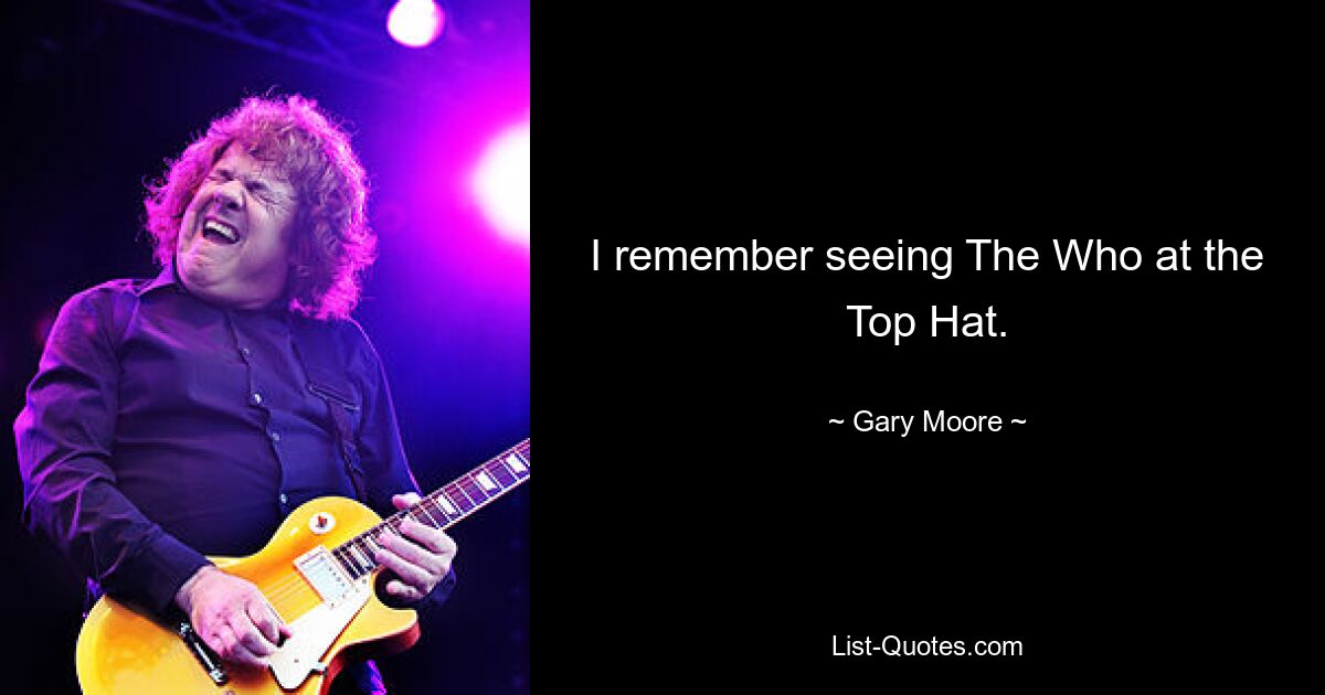 I remember seeing The Who at the Top Hat. — © Gary Moore