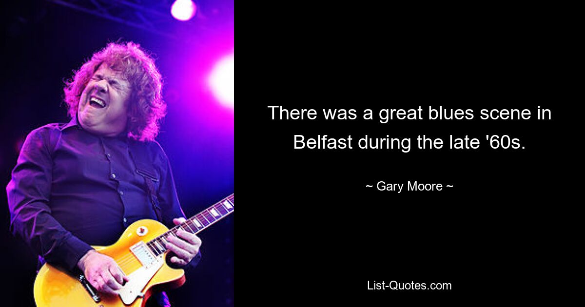 There was a great blues scene in Belfast during the late '60s. — © Gary Moore