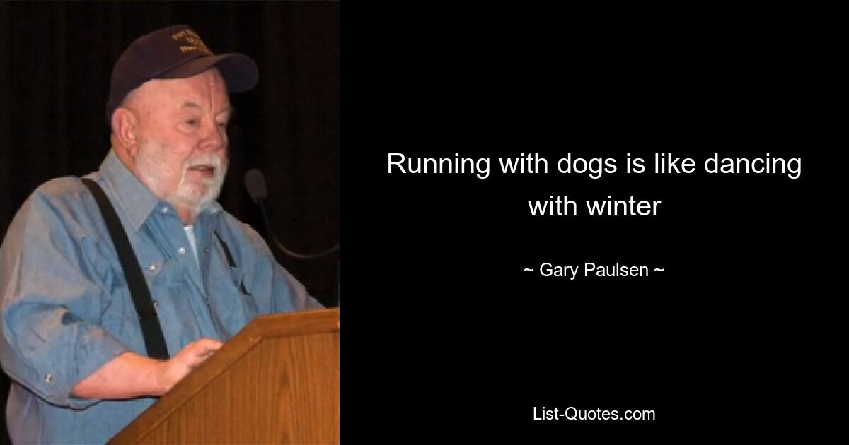 Running with dogs is like dancing with winter — © Gary Paulsen