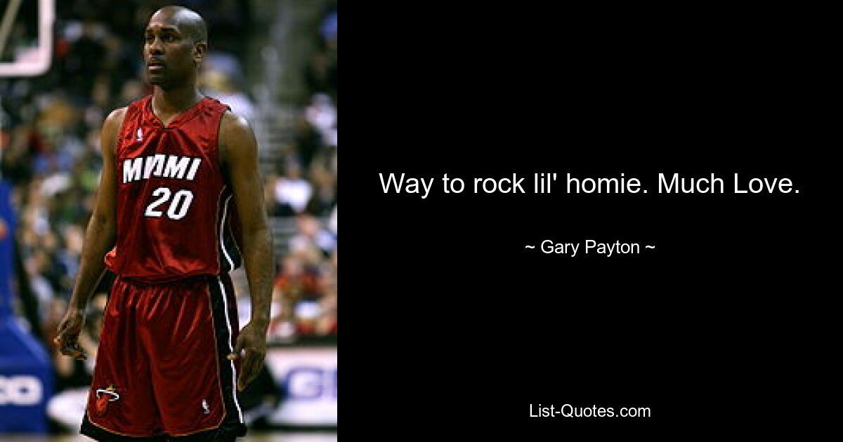 Way to rock lil' homie. Much Love. — © Gary Payton