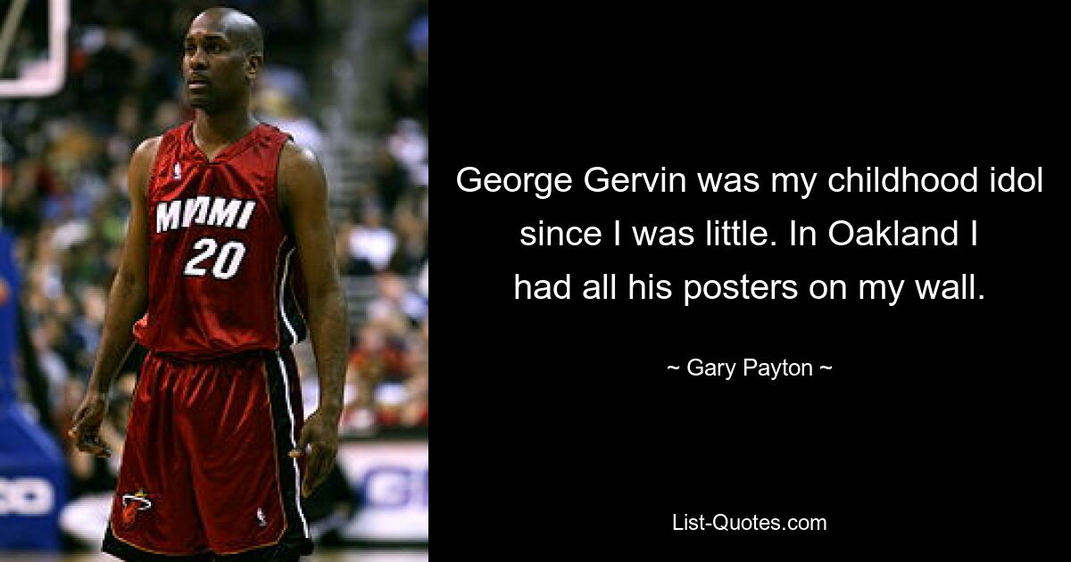 George Gervin was my childhood idol since I was little. In Oakland I had all his posters on my wall. — © Gary Payton