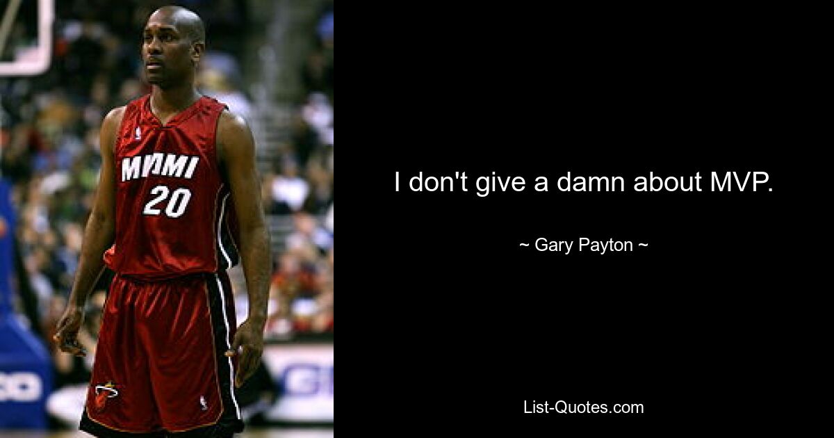 I don't give a damn about MVP. — © Gary Payton