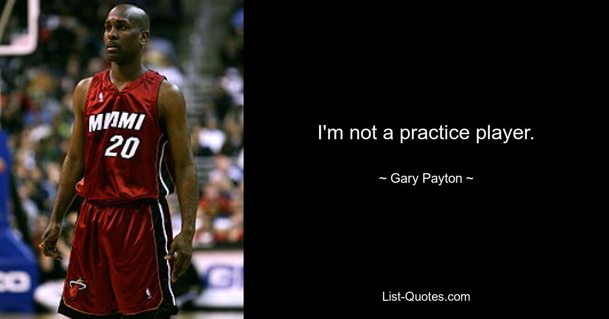 I'm not a practice player. — © Gary Payton