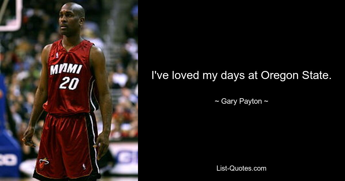 I've loved my days at Oregon State. — © Gary Payton