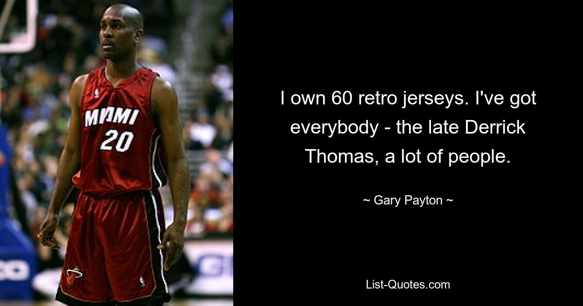 Ich besitze 60 Retro-Trikots. Ich habe alle – den verstorbenen Derrick Thomas, viele Leute. — © Gary Payton 