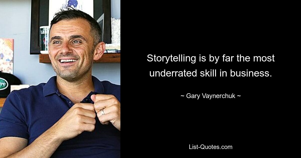 Storytelling is by far the most underrated skill in business. — © Gary Vaynerchuk