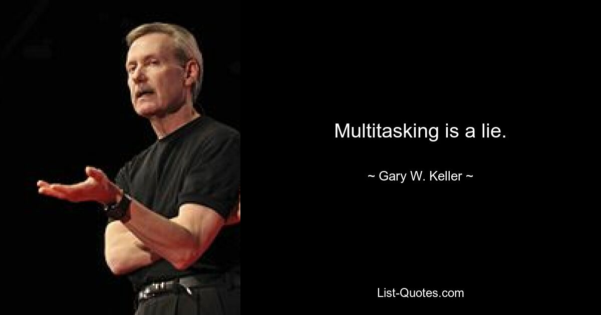 Multitasking is a lie. — © Gary W. Keller