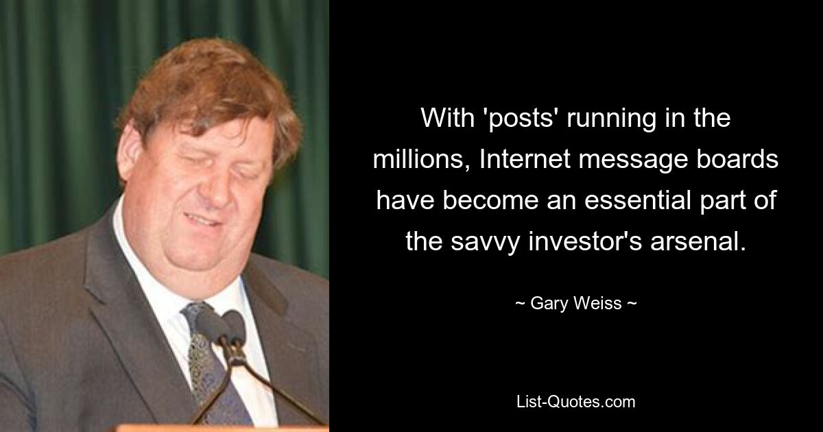 With 'posts' running in the millions, Internet message boards have become an essential part of the savvy investor's arsenal. — © Gary Weiss